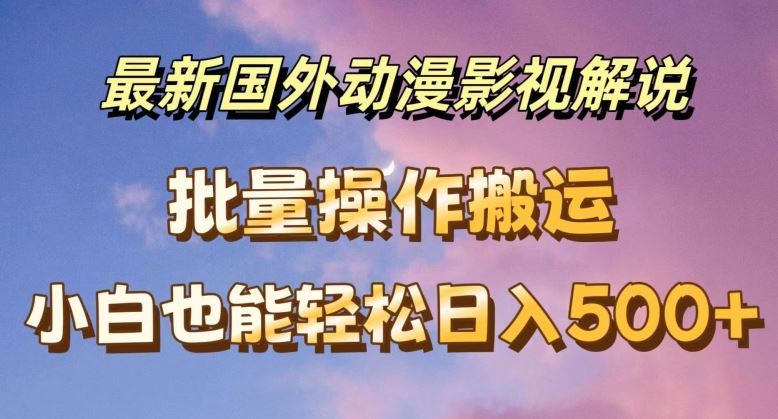 最新国外动漫影视解说，批量下载自动翻译，小白也能轻松日入500+【揭秘】-九天资源站