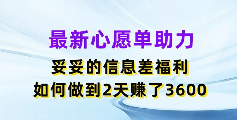 最新心愿单助力，妥妥的信息差福利，两天赚了3.6K【揭秘】-九天资源站