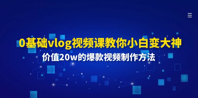 0基础vlog视频课教你小白变大神：价值20w的爆款视频制作方法-九天资源站