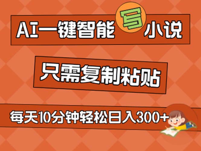 （11544期）AI一键智能写小说，无脑复制粘贴，小白也能成为小说家 不用推文日入200+-九天资源站