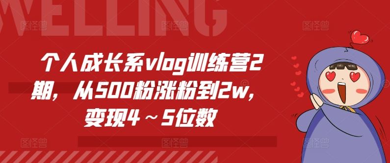 个人成长系vlog训练营2期，从500粉涨粉到2w，变现4～5位数-九天资源站