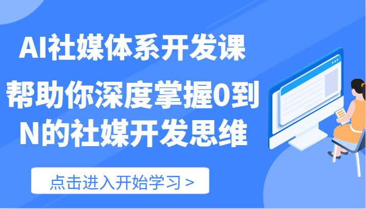AI社媒体系开发课-帮助你深度掌握0到N的社媒开发思维（89节）-九天资源站