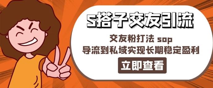 某收费888-S搭子交友引流，交友粉打法 sop，导流到私域实现长期稳定盈利-九天资源站