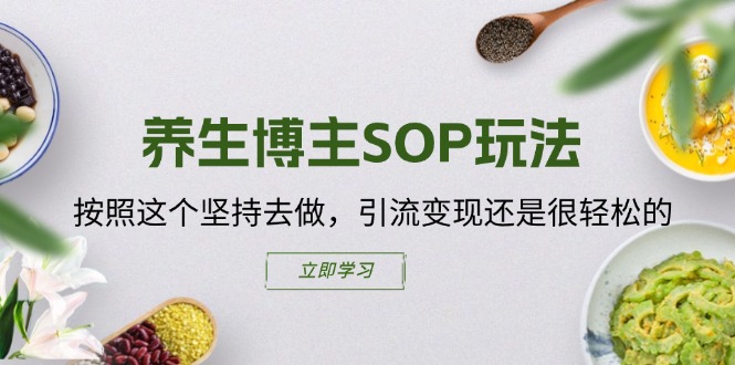 （11572期）养生博主SOP玩法，按照这个坚持去做，引流变现还是很轻松的-九天资源站