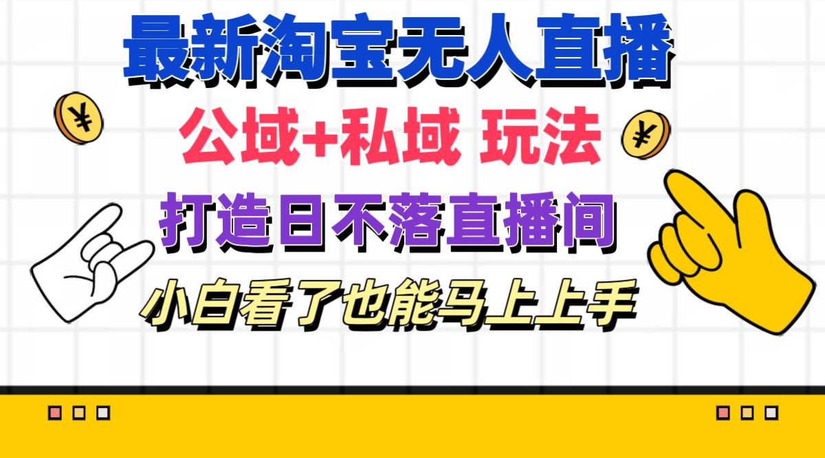 （11586期）最新淘宝无人直播 公域+私域玩法打造真正的日不落直播间 小白看了也能…-九天资源站