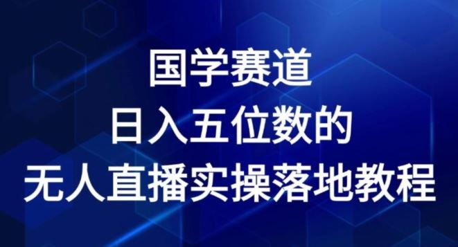 国学赛道-2024年日入五位数无人直播实操落地教程【揭秘】-九天资源站