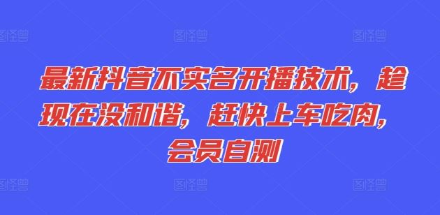 最新抖音不实名开播技术，趁现在没和谐，赶快上车吃肉，会员自测-九天资源站
