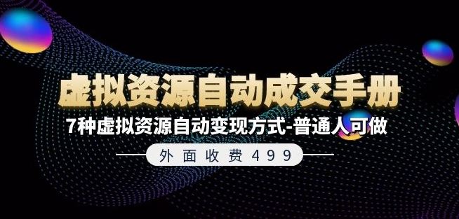 外面收费499《虚拟资源自动成交手册》7种虚拟资源自动变现方式-普通人可做-九天资源站
