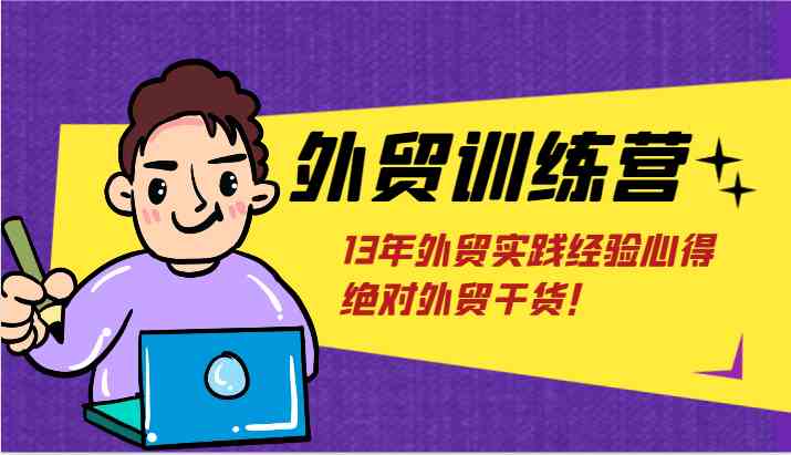 外贸训练营-浅到深，学得超快，拆解外贸的底层逻辑，打破你对外贸的固有认知！-九天资源站