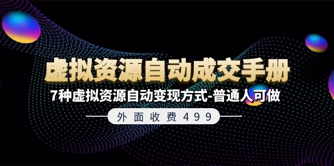 外面收费499《虚拟资源自动成交手册》普通人可做的7种虚拟资源自动变现方式-九天资源站