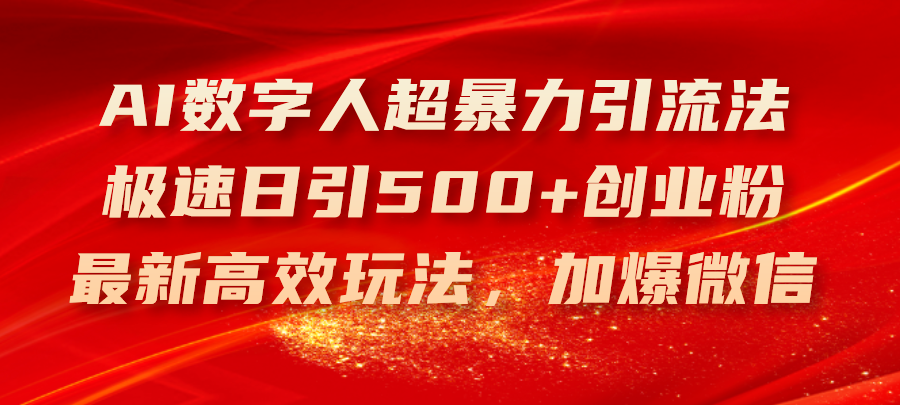 （11624期）AI数字人超暴力引流法，极速日引500+创业粉，最新高效玩法，加爆微信-九天资源站