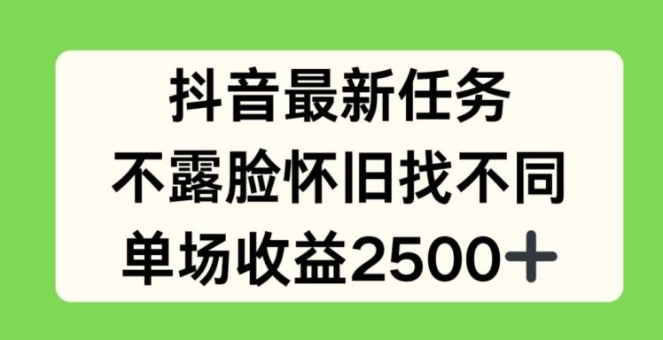 抖音最新任务，不露脸怀旧找不同，单场收益2.5k【揭秘】-九天资源站