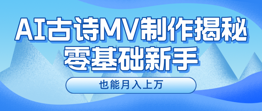 新手必看，利用AI制作古诗MV，快速实现月入上万-九天资源站
