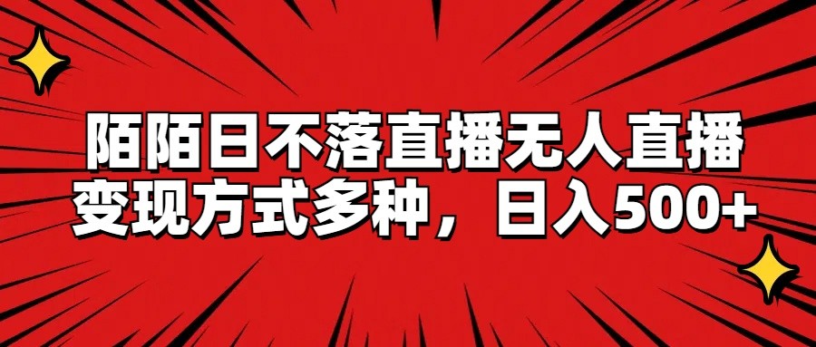 陌陌日不落直播无人直播，变现方式多种，日入500+-九天资源站