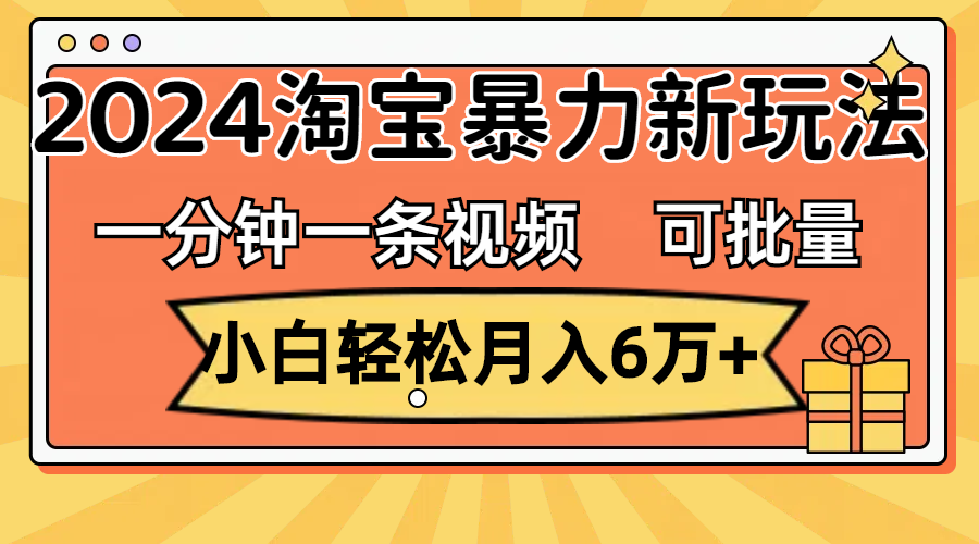 （11699期）一分钟一条视频，小白轻松月入6万+，2024淘宝暴力新玩法，可批量放大收益-九天资源站