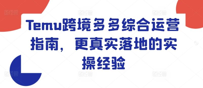 Temu跨境多多综合运营指南，更真实落地的实操经验-九天资源站