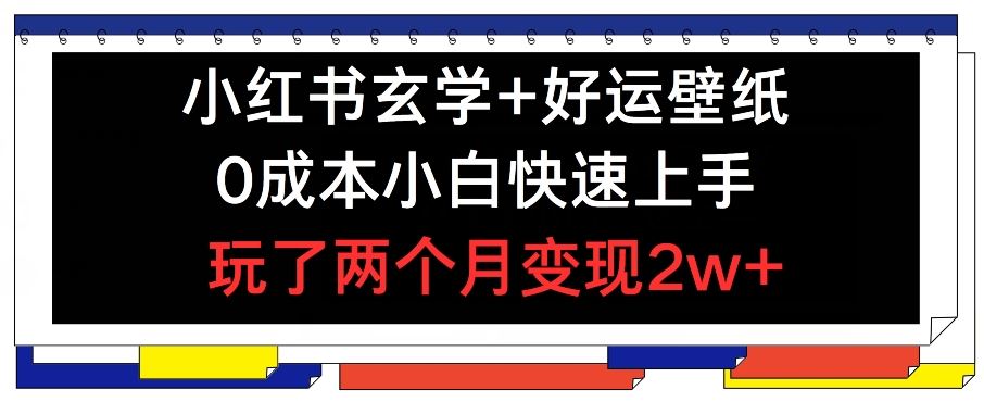 小红书玄学+好运壁纸玩法，0成本小白快速上手，玩了两个月变现2w+ 【揭秘】-九天资源站