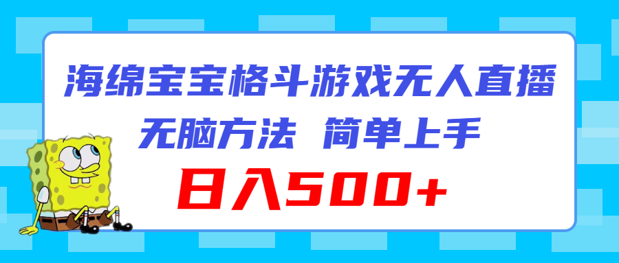 （11739期）海绵宝宝格斗对战无人直播，无脑玩法，简单上手，日入500+-九天资源站