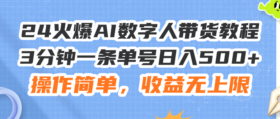 （11737期）24火爆AI数字人带货教程，3分钟一条单号日入500+，操作简单，收益无上限-九天资源站