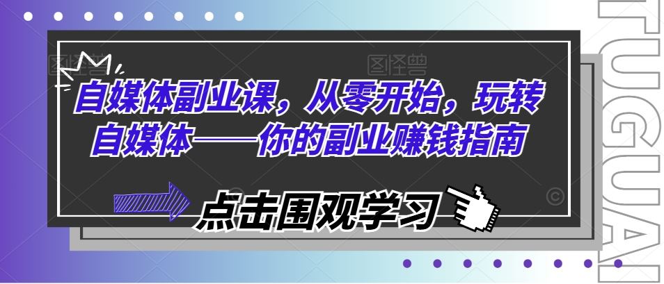 自媒体副业课，从零开始，玩转自媒体——你的副业赚钱指南-九天资源站