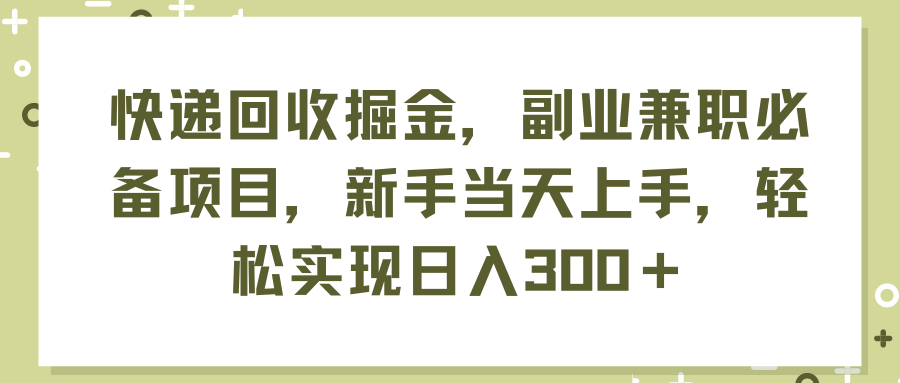 （11747期）快递回收掘金，副业兼职必备项目，新手当天上手，轻松实现日入300＋-九天资源站