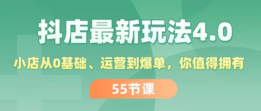 （11748期）抖店最新玩法4.0，小店从0基础、运营到爆单，你值得拥有（55节）-九天资源站