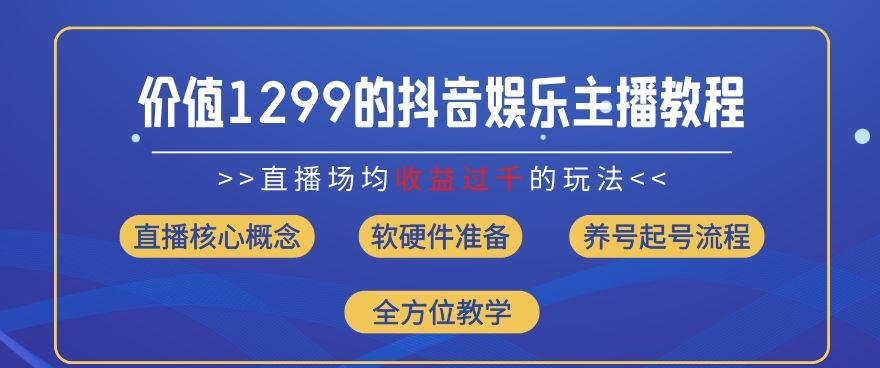 价值1299的抖音娱乐主播场均直播收入过千打法教学(8月最新)【揭秘】-九天资源站