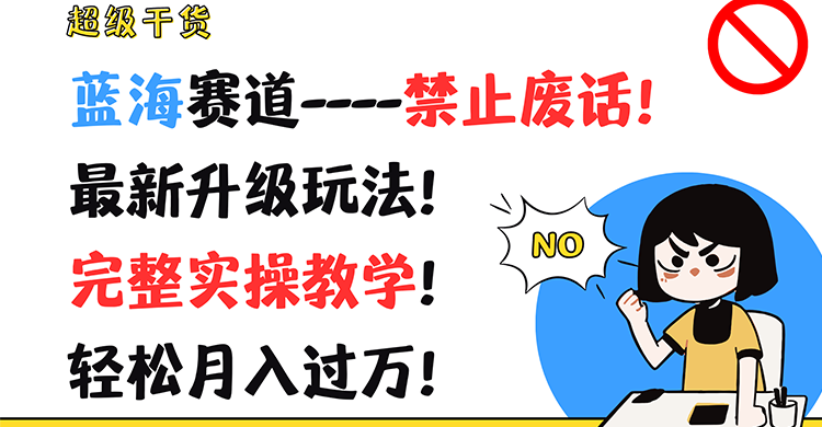 超级干货！蓝海赛道-禁止废话！最新升级玩法！完整实操教学！轻松月入过万！-九天资源站