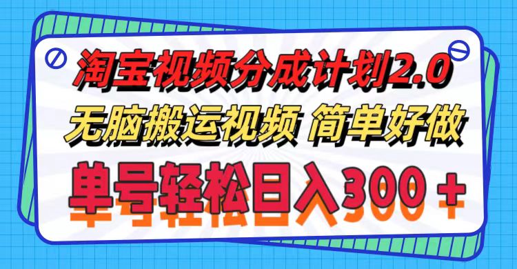 （11811期）淘宝视频分成计划2.0，无脑搬运视频，单号轻松日入300＋，可批量操作。-九天资源站