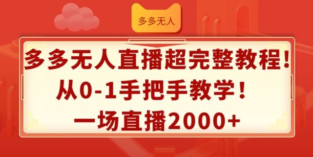 多多无人直播超完整教程，从0-1手把手教学，一场直播2k+【揭秘】-九天资源站