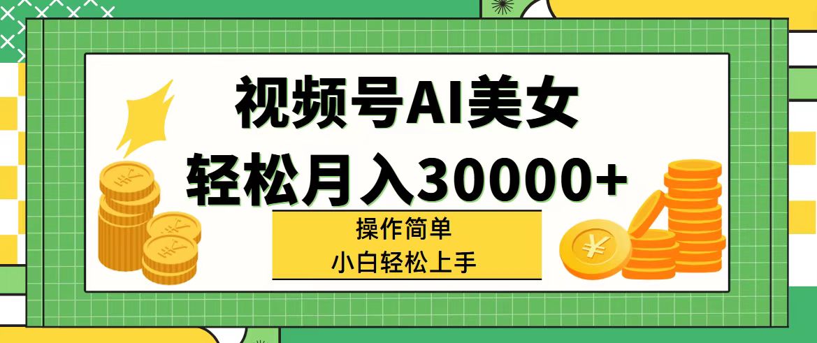 （11812期）视频号AI美女，轻松月入30000+,操作简单小白也能轻松上手-九天资源站