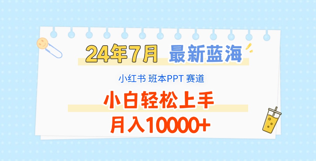 2024年7月最新蓝海赛道，小红书班本PPT项目，小白轻松上手，月入10000+-九天资源站