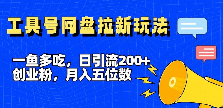 一鱼多吃，日引流200+创业粉，全平台工具号，网盘拉新新玩法月入5位数【揭秘】-九天资源站