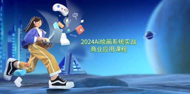 2024Ai绘画系统实战商业应用课程，从零基础到精通系统教学（57节）-九天资源站
