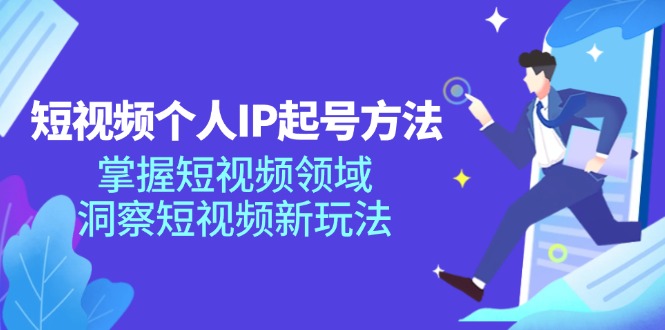 短视频个人IP起号方法，掌握短视频领域，洞察短视频新玩法（68节完整）-九天资源站