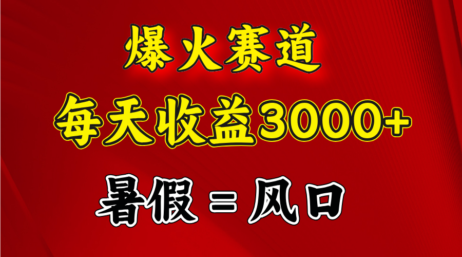 （11883期）爆火赛道.日入3000+，暑假就是风口期，闷声发财-九天资源站