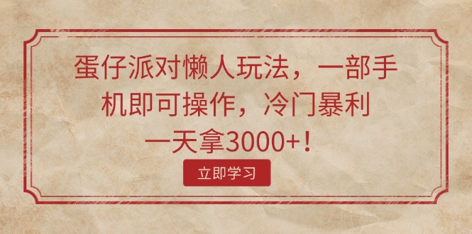 （11867期）蛋仔派对懒人玩法，一部手机即可操作，冷门暴利，一天拿3000+！-九天资源站