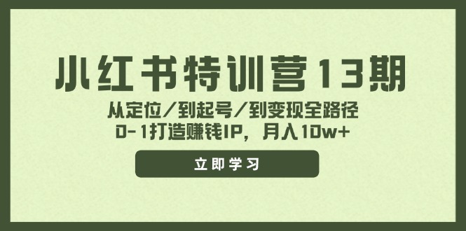 小红书特训营13期，从定位/到起号/到变现全路径，0-1打造赚钱IP，月入10w+-九天资源站