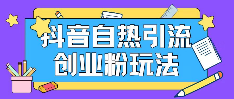 抖音引流创业粉自热玩法日引200+精准粉-九天资源站