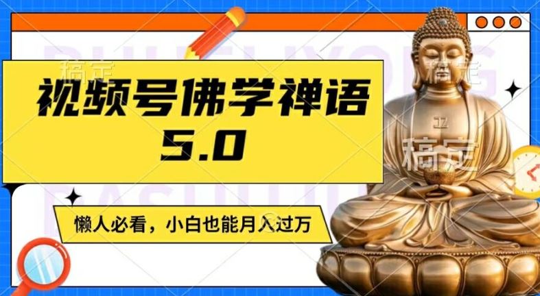 视频号佛学禅语5.0，纯原创视频，每天1-2小时，保底月入过W，适合宝妈、上班族、大学生【揭秘】-九天资源站