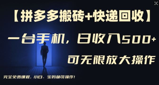 【拼多多搬砖+快递回收】一台手机，日入500+，多号矩阵收益无上限，小白宝妈都可操作-九天资源站