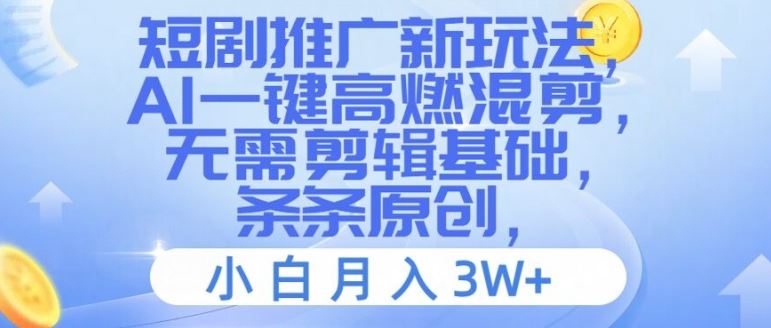 短剧推广新玩法，AI一键高燃混剪，无需剪辑基础，条条原创，小白月入3W+【揭秘】-九天资源站