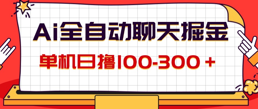 （12072期）AI全自动聊天掘金，单机日撸100-300＋ 有手就行-九天资源站
