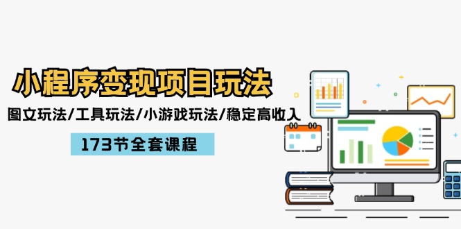 （12075期）小程序变现项目玩法：图文玩法/工具玩法/小游戏玩法/稳定高收入/173节课程-九天资源站