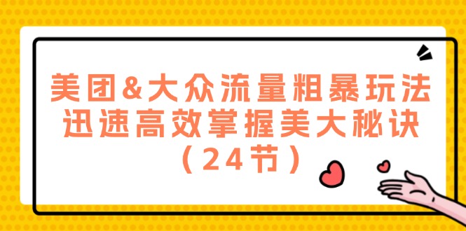 美团&大众流量粗暴玩法，迅速高效掌握美大秘诀（24节）-九天资源站