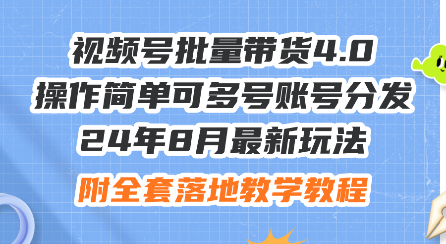 （12093期）24年8月最新玩法视频号批量带货4.0，操作简单可多号账号分发，附全套落…-九天资源站