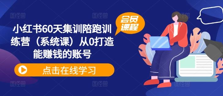 小红书60天集训陪跑训练营（系统课）从0打造能赚钱的账号-九天资源站