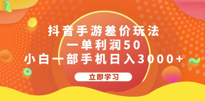 （12117期）抖音手游差价玩法，一单利润50，小白一部手机日入3000+-九天资源站