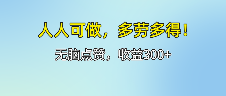（12126期）人人可做！轻松点赞，收益300+，多劳多得！-九天资源站