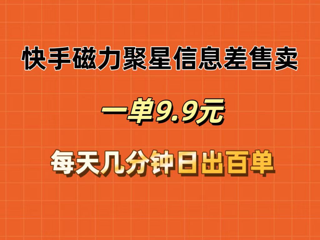 （12150期）快手磁力聚星信息差售卖，一单9.9.每天几分钟，日出百单-九天资源站